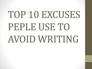 TOP 10 EXCUSES
PEPLE USE TO
AVOID WRITING
 