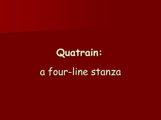 Quatrain:
a four-line stanza
 