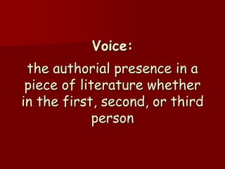 Voice:
 the authorial presence in a
 piece of literature whether
in the first, second, or third
             person
 