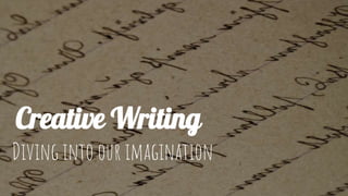 Creative Writing
Diving into our imagination
 