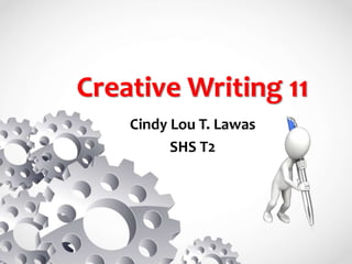 Creative Writing 11
Cindy Lou T. Lawas
SHS T2
 