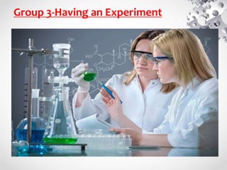 Group 3-Having an Experiment
 