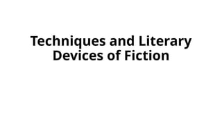 Techniques and Literary
Devices of Fiction
 