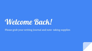 Welcome Back!
Please grab your writing Journal and note taking supplies
 