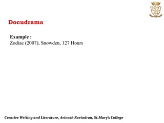 Creative Writing and Literature, Avinash Ravindran, St.Mary’s College
Docudrama
Example :
Zodiac (2007), Snowden, 127 Hours
 