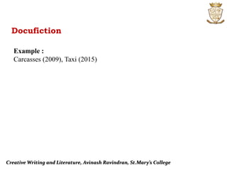 Creative Writing and Literature, Avinash Ravindran, St.Mary’s College
Docufiction
Example :
Carcasses (2009), Taxi (2015)
 