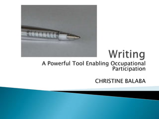 Writing  A Powerful Tool Enabling Occupational Participation CHRISTINE BALABA   