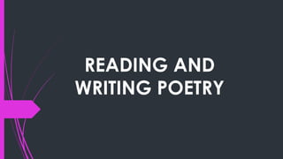 READING AND
WRITING POETRY
 