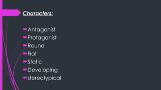 Characters:
Antagonist
Protagonist
Round
Flat
Static
Developing
stereotypical
 