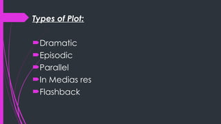 Types of Plot:
Dramatic
Episodic
Parallel
In Medias res
Flashback
 