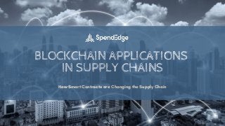 BLOCKCHAIN APPLICATIONS
IN SUPPLY CHAINS
How Smart Contracts are Changing the Supply Chain
 