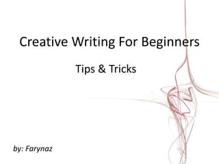 Creative Writing For Beginners Tips & Tricks by: Farynaz 