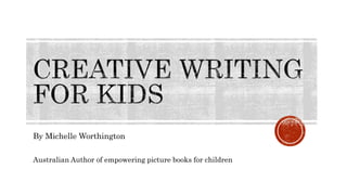 By Michelle Worthington
Australian Author of empowering picture books for children
 