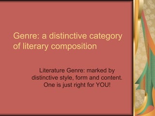 Genre: a distinctive category
of literary composition
Literature Genre: marked by
distinctive style, form and content.
One is just right for YOU!
 