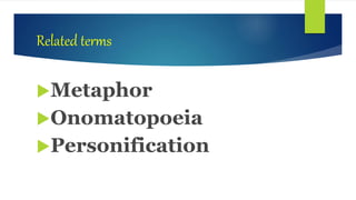 Related terms
Metaphor
Onomatopoeia
Personification
 