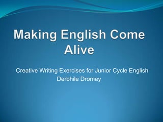 Making English Come Alive Creative Writing Exercises for Junior Cycle English Derbhile Dromey 