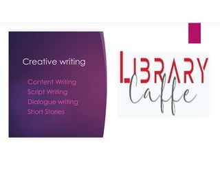 Creative writing
• Content Writing
• Script Writing
• Dialogue writing
• Short Stories
 