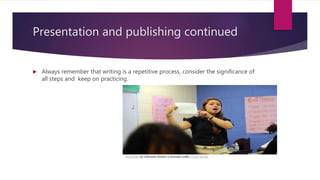  Always remember that writing is a repetitive process, consider the significance of
all steps and keep on practicing.
Presentation and publishing continued
This Photo by Unknown Author is licensed under CC BY-SA-NC
 
