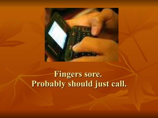 Fingers sore.  Probably should just call. 