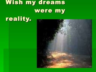 Wish my dreams  were my reality. 