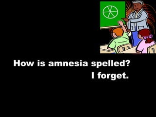 How is amnesia spelled?  I forget. 