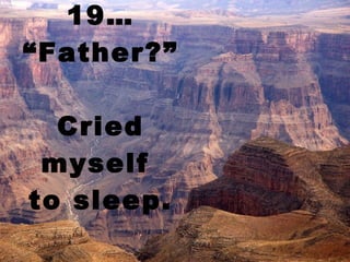 19… “Father?”  Cried myself  to sleep. 