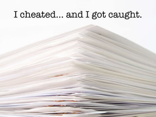 I cheated… and I got caught. 