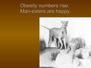 Obesity numbers rise.  Man-eaters are happy. 