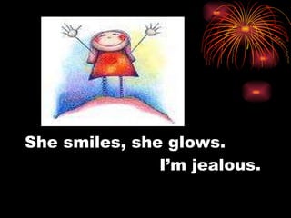 She smiles, she glows.   I’m jealous. 