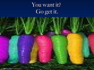 You want it?  Go get it. 