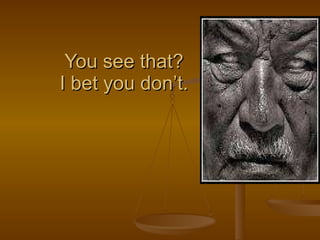 You see that? I bet you don’t. 