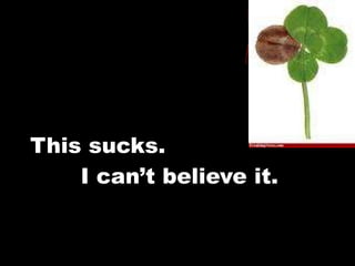 This sucks.   I can’t believe it. 