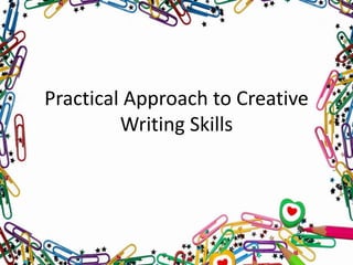 Practical Approach to Creative
Writing Skills
 