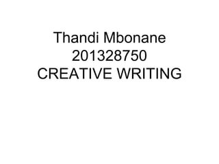 Thandi Mbonane
201328750
CREATIVE WRITING
 