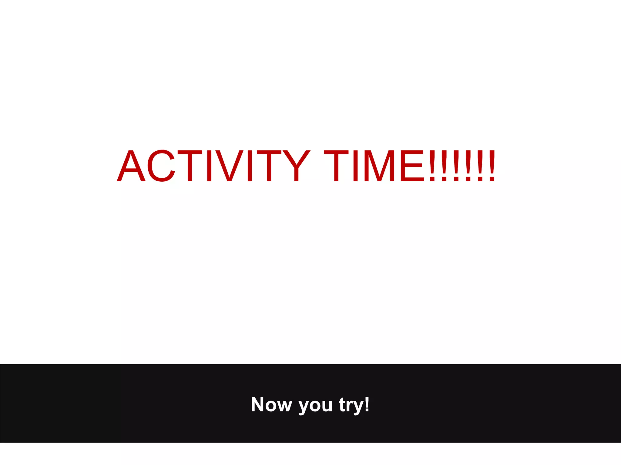 Now you try!
ACTIVITY TIME!!!!!!
 