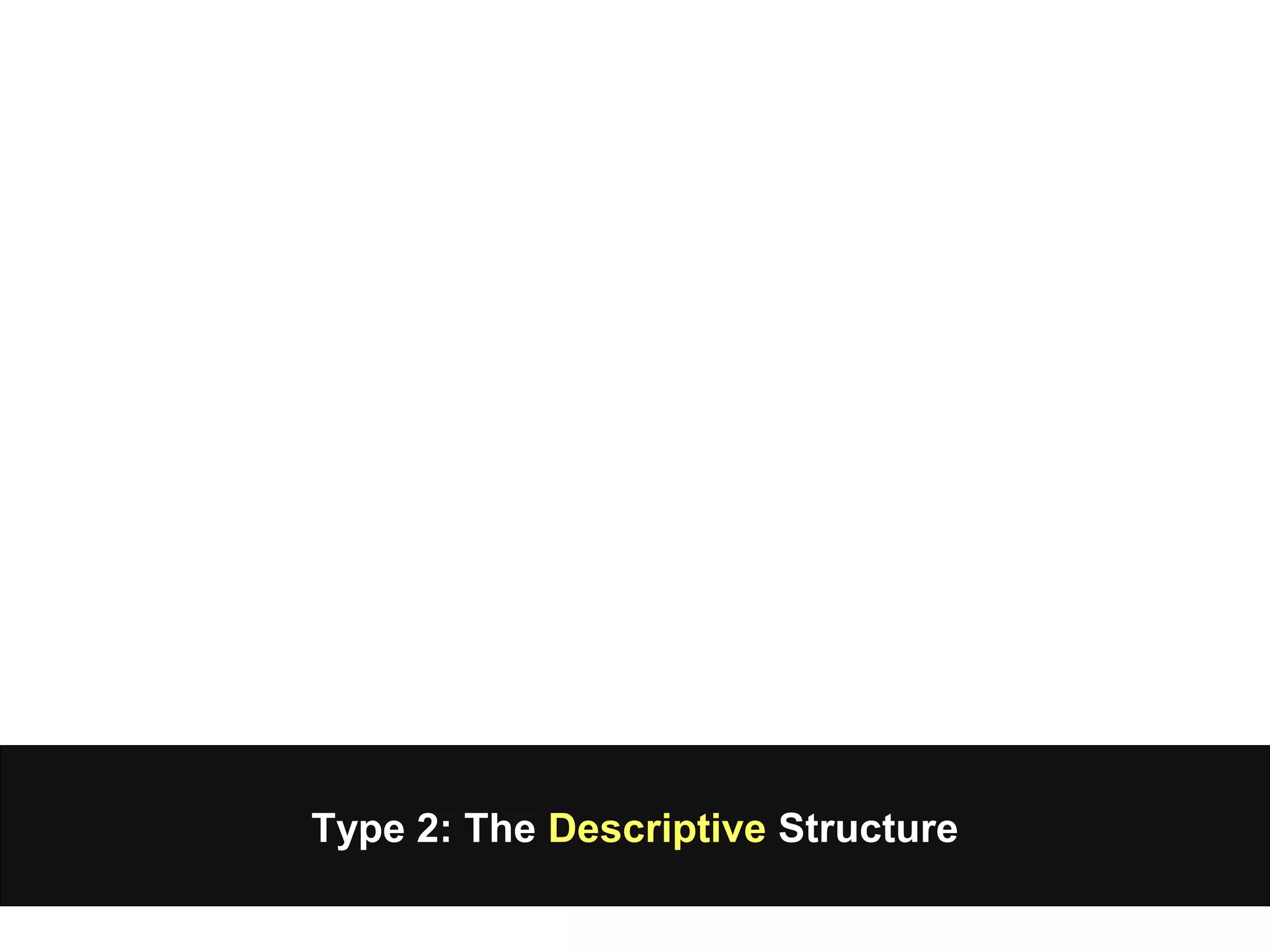 Type 2: The Descriptive Structure
 