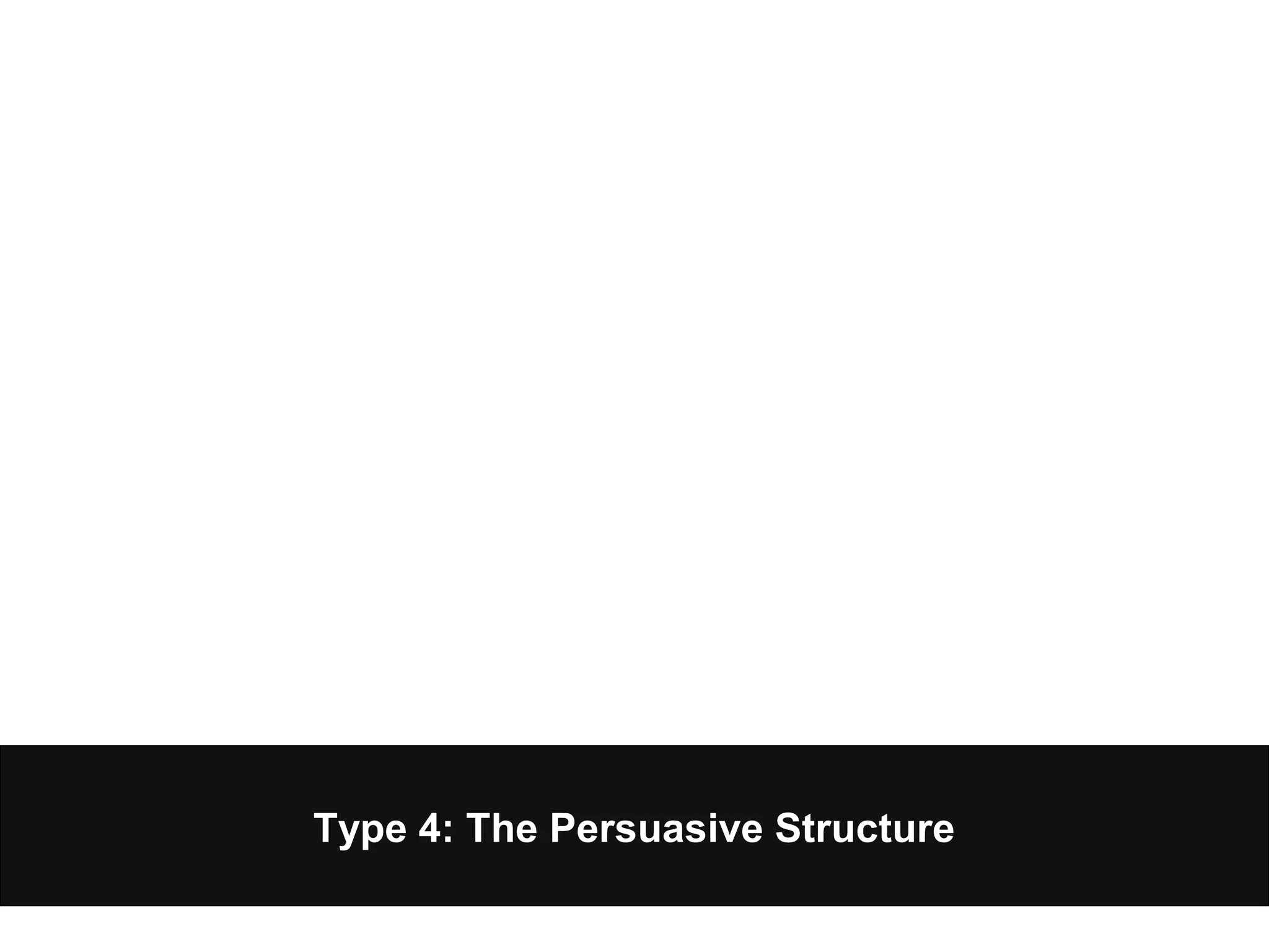 Type 4: The Persuasive Structure
 