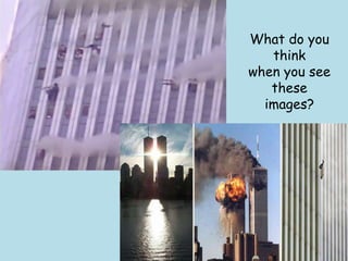 What do you
think
when you see
these
images?
 