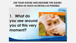USE YOUR SCENSE AND DESCRIBE THE SCENES
WHICH AS MUCH AS DETAILS AS POSSIBLE
 