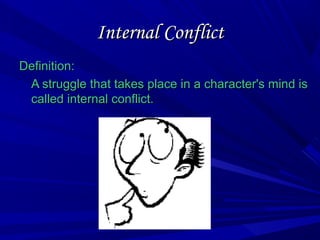 Internal ConflictInternal Conflict
Definition:Definition:
A struggle that takes place in a character's mind isA struggle that takes place in a character's mind is
called internal conflict.called internal conflict.
 