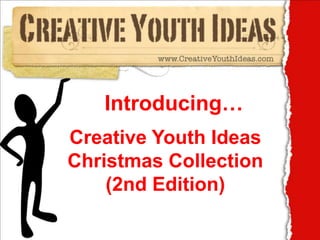 Introducing…
Creative Youth Ideas
Christmas Collection
    (2nd Edition)
 