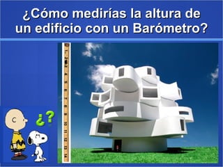¿Cómo medirías la altura de un edificio con un Barómetro? 