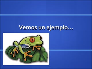 Vemos un ejemplo… 