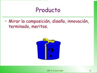 Producto Mirar la composición, diseño, innovación, terminado, meritos. CRP-2-Creatividad ? 