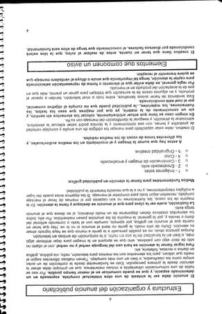 Estructura y organización del anuncio publicitario
 El anuncio debe ser la síntesis de una obra intelectual completa, expresada en un
 determinado espacio, y que se pueda comunicar en el menor tiempo posible. Por eso se
 habla de una comunicación ultrarrápida e incluso instantánea, que en principio debe atraer la
 atención desde la primera percepción. Esto es fundamental desde la confección de un aviso
 simple como los clasificados, o bien en uno más complejo. Tienen matices diferentes según el
 medio que utilicen, pero los elementos son los mismos para televisión, radio, vía pública, gráfica
 en diarios o revistas, folletería, etc.
 Para lograr llamar la atención se hará uso del lenguaje verbal y no verbal ,con el objeto no
 sólo de decir algo con palabras, sino que se apoyará en la imagen para dejar entrever algo
 más, o bien en la tonalidad de la voz en radio, o la conjunción de ambas en televisión.
Aunque parezca obvio, no es posible persuadir a la gente a menos que se haya logrado atraer
su atención. Dicho de otro modo, la gente no leerá el anuncio si no lo ve. Hay que tener en
cuenta que el anuncio en gráfica, por ejemplo, compite con el texto o contenido editorial del
diario o revista y, por lo general, la mayoría de los anuncios pasan inadvertidos. Por ello, todos
los elementos creativos deben disponerse de un modo dinámico, si se desea que el anuncio
tenga éxito.
La ilustración, suele ser la clave para que el anuncio se destaque y llame la atención. En la
mayoría de los casos, las ilustraciones no son capaces por sí mismas de llevar el mensaje
completo, necesitan algún texto para completar el mensaje. Si las dejamos solas puede dar lugar
a múltiples interpretaciones, y no a la que necesita transmitir la publicidad.

Medios fundamentales para llamar la atención en publicidad gráfica:

    o   1 - Imágenes solas.
    o   2 - Encabezado solo.
    o   3 - Combinación de imagen y encabezado.
    o   4 - Color.
    o   5 - Originalidad creativa.

        A estos hay que sumar la imagen y el movimiento en los medios audiovisuales, y
        los diferentes tonos de voces de los medios radiales.

El creativo, debe estar capacitado para manejar los códigos de una amplia y compleja variedad
de productos y temas, con ese conocimiento y la técnica podrá saber adecuar la atmósfera,
administrar la atracción, y asegurar la identificación del mensaje con su fin.
En ningún caso se tiene que actuar arbitrariamente, colocar los elementos sin sentido, y
sin un conocimiento de la materia, ya que por mejores que sean los textos, ias
ilustraciones, los materiales,...la pubiicidad puede que no cumpla el objetivo comercial,
por el cual está condicionada.
Esta tendencia de hacer avisos llamativos, sobre todo a nivel televisión, tienden a opacar al
producto, y en algunos casos da la sensación que trabajan para ganar un premio, más que en
pos de la aceptación del producto en el mercado.
Por regla general, se debe evitar que el elemento o forma de representación seleccionada
para captar la atención, tenga tal importancia que anule o diluya el verdadero mensaje que
se quiere transmitir al receptor.

               Elementos que componen un aviso                                                  j
El creativo tiene que tener en cuenta, antes de realizar el aviso, que la idea estará
condicionada por diversos factores, el conocimiento que tenga de ellos será fundamenta!.
 
