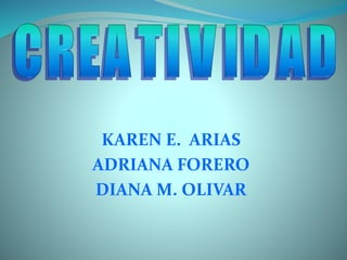 KAREN E. ARIAS
ADRIANA FORERO
DIANA M. OLIVAR
 