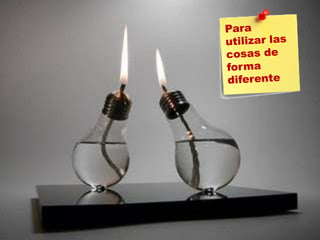 Para utilizar las cosas de forma diferente