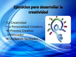 •La Creatividad
• La Personalidad Creadora
•El Proceso Creativo
 e Innovador
•El Ambiente facilitador
 
