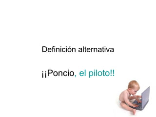 Definición alternativa

¡¡Poncio, el piloto!!

 