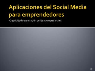 Creatividad y generación de ideas empresariales




                                                  68
 